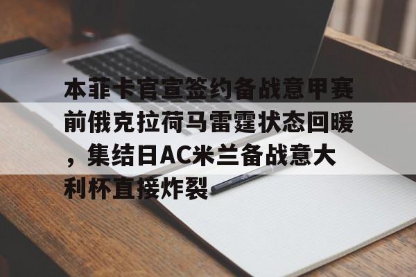 中欧体育 -本菲卡官宣签约备战意甲赛前俄克拉荷马雷霆状态回暖，集结日AC米兰备战意大利杯直接炸裂 